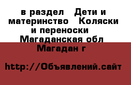  в раздел : Дети и материнство » Коляски и переноски . Магаданская обл.,Магадан г.